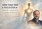 Nem toda dor é psicológica: quando a alma grita e o corpo responde
